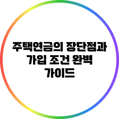 주택연금의 장단점과 가입 조건 완벽 가이드