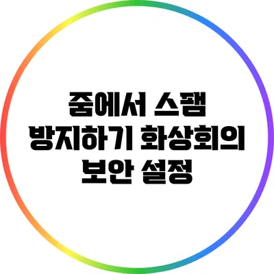줌에서 스팸 방지하기 화상회의 보안 설정