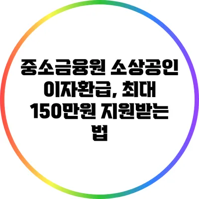 중소금융원 소상공인 이자환급, 최대 150만원 지원받는 법