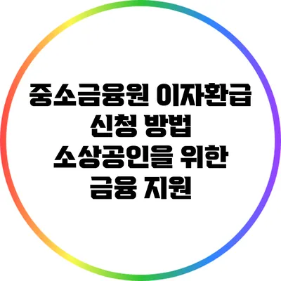 중소금융원 이자환급 신청 방법: 소상공인을 위한 금융 지원