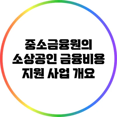 중소금융원의 소상공인 금융비용 지원 사업 개요
