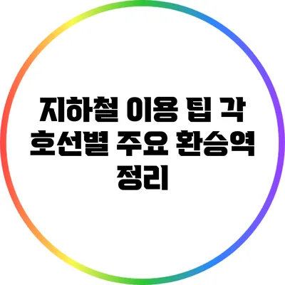 지하철 이용 팁: 각 호선별 주요 환승역 정리