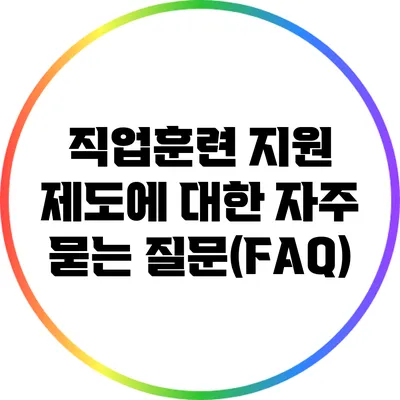 직업훈련 지원 제도에 대한 자주 묻는 질문(FAQ)
