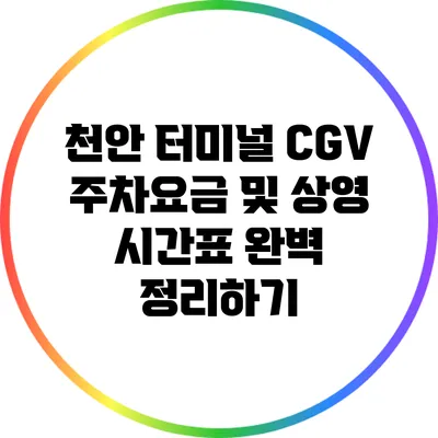 천안 터미널 CGV 주차요금 및 상영 시간표 완벽 정리하기