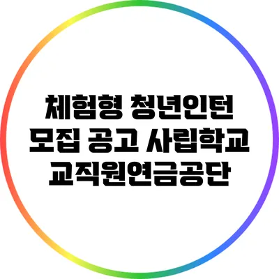 체험형 청년인턴 모집 공고: 사립학교교직원연금공단