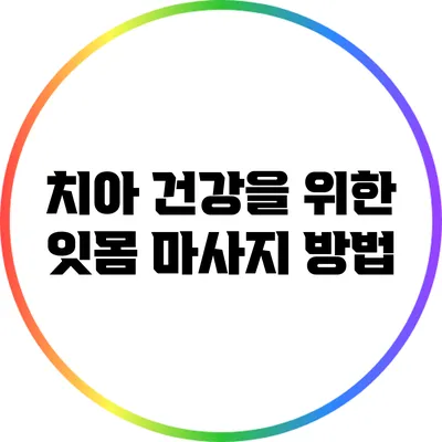 치아 건강을 위한 잇몸 마사지 방법