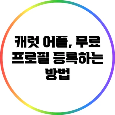 캐럿 어플, 무료 프로필 등록하는 방법