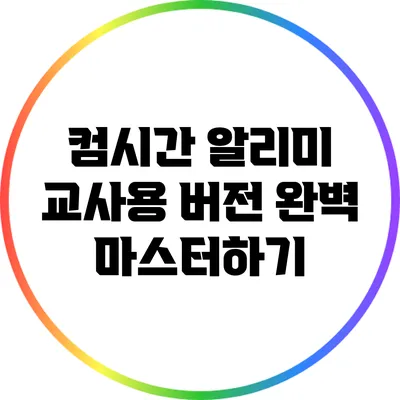 컴시간 알리미 교사용 버전 완벽 마스터하기