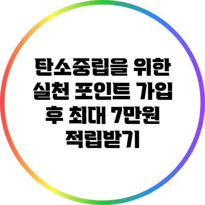 탄소중립을 위한 실천 포인트: 가입 후 최대 7만원 적립받기