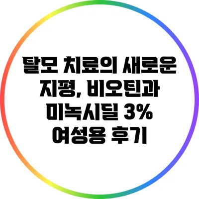 탈모 치료의 새로운 지평, 비오틴과 미녹시딜 3% 여성용 후기