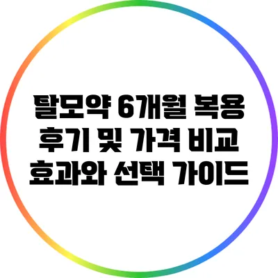 탈모약 6개월 복용 후기 및 가격 비교: 효과와 선택 가이드