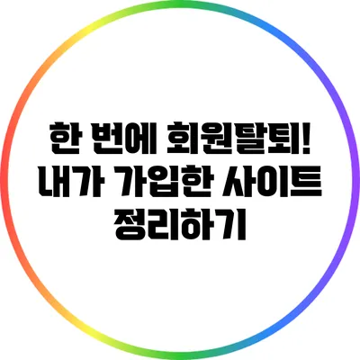 한 번에 회원탈퇴! 내가 가입한 사이트 정리하기