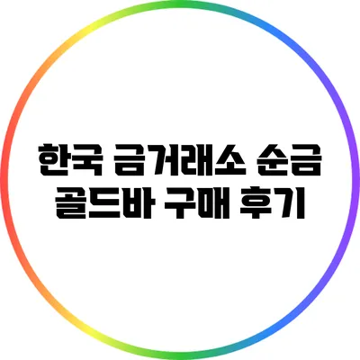 한국 금거래소 순금 골드바 구매 후기