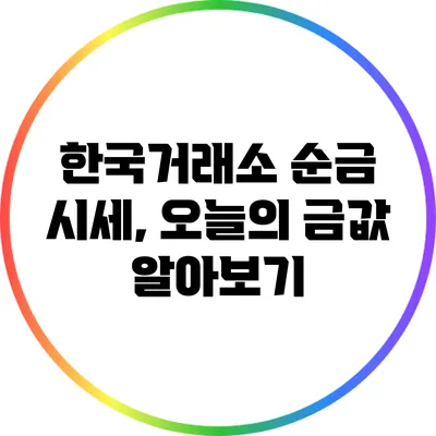 한국거래소 순금 시세, 오늘의 금값 알아보기