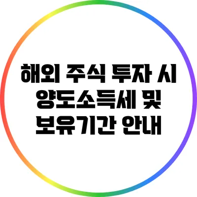 해외 주식 투자 시 양도소득세 및 보유기간 안내