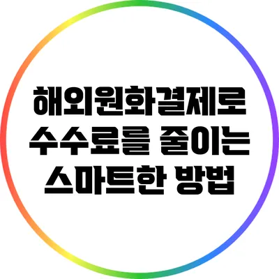 해외원화결제로 수수료를 줄이는 스마트한 방법