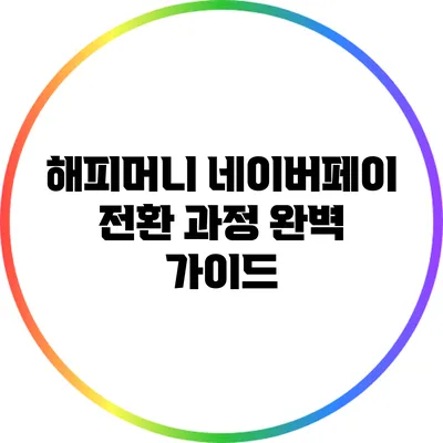 해피머니 네이버페이 전환 과정 완벽 가이드