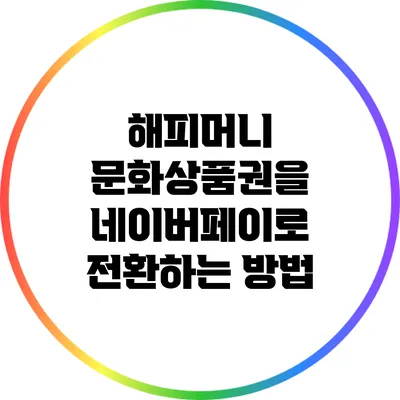 해피머니 문화상품권을 네이버페이로 전환하는 방법
