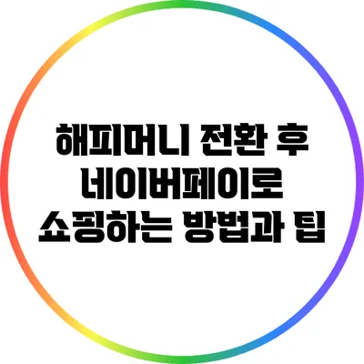 해피머니 전환 후 네이버페이로 쇼핑하는 방법과 팁