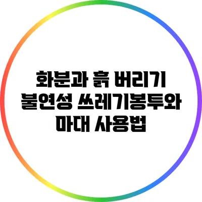 화분과 흙 버리기: 불연성 쓰레기봉투와 마대 사용법