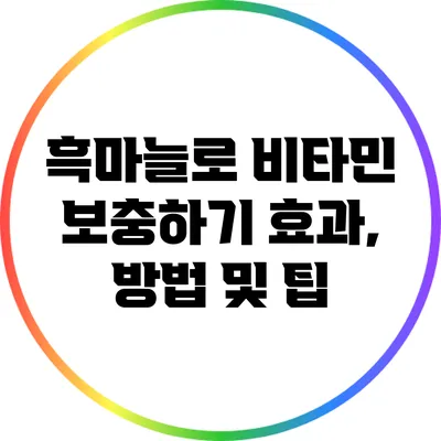 흑마늘로 비타민 보충하기: 효과, 방법 및 팁