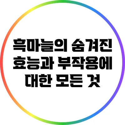 흑마늘의 숨겨진 효능과 부작용에 대한 모든 것