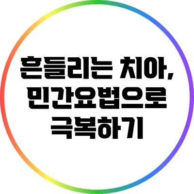 흔들리는 치아, 민간요법으로 극복하기