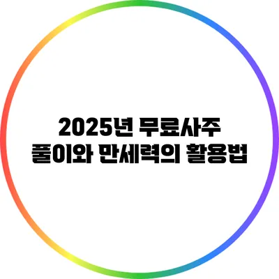 2025년 무료사주 풀이와 만세력의 활용법