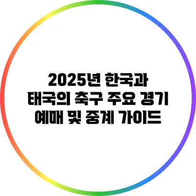 2025년 한국과 태국의 축구 주요 경기 예매 및 중계 가이드