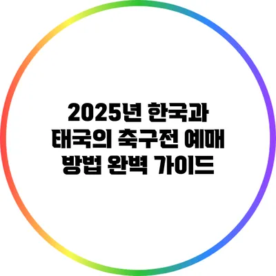 2025년 한국과 태국의 축구전 예매 방법 완벽 가이드