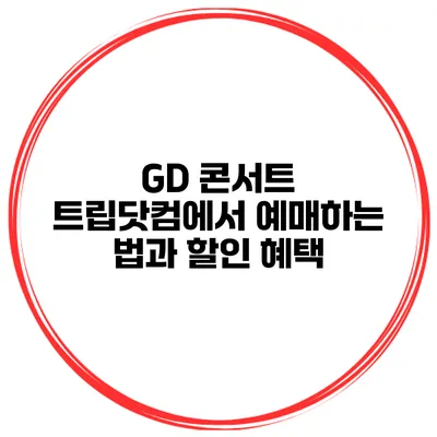 GD 콘서트 트립닷컴에서 예매하는 법과 할인 혜택