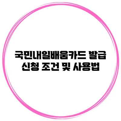 국민내일배움카드 발급 신청 조건 및 사용법