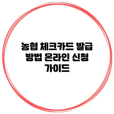농협 체크카드 발급 방법 온라인 신청 가이드