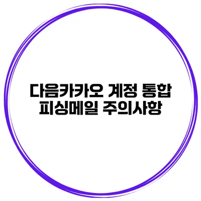 다음카카오 계정 통합 피싱메일 주의사항