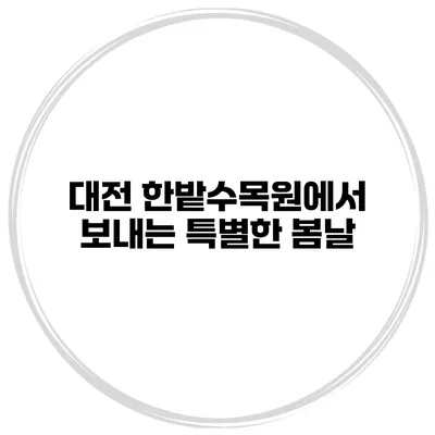 대전 한밭수목원에서 보내는 특별한 봄날