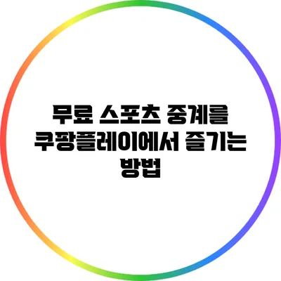 무료 스포츠 중계를 쿠팡플레이에서 즐기는 방법