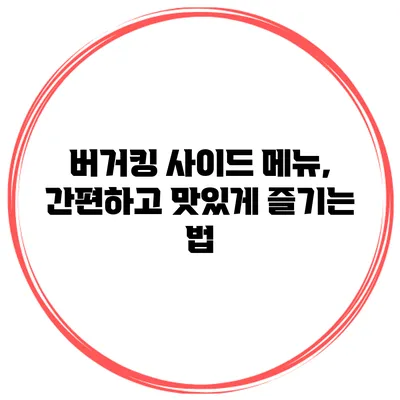 버거킹 사이드 메뉴, 간편하고 맛있게 즐기는 법