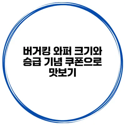 버거킹 와퍼 크기와 승급 기념 쿠폰으로 맛보기