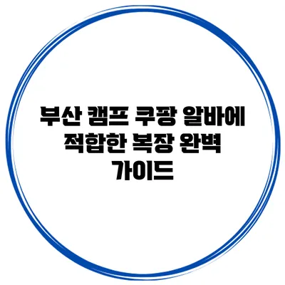 부산 캠프 쿠팡 알바에 적합한 복장 완벽 가이드