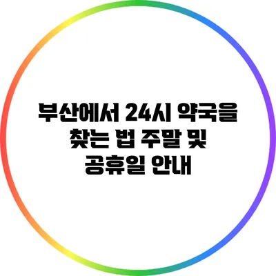 부산에서 24시 약국을 찾는 법: 주말 및 공휴일 안내
