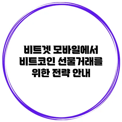 비트겟 모바일에서 비트코인 선물거래를 위한 전략 안내