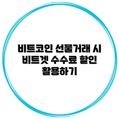 비트코인 선물거래 시 비트겟 수수료 할인 활용하기