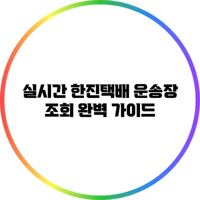 실시간 한진택배 운송장 조회 완벽 가이드
