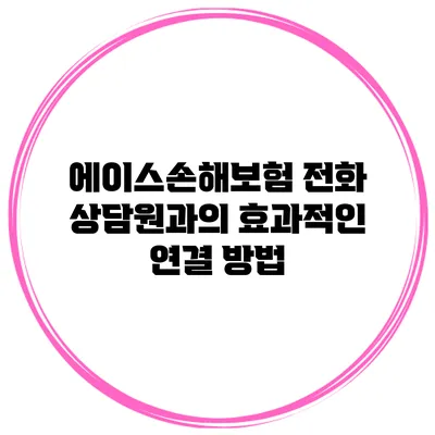 에이스손해보험 전화 상담원과의 효과적인 연결 방법