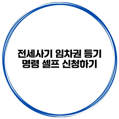 전세사기 임차권 등기 명령 셀프 신청하기