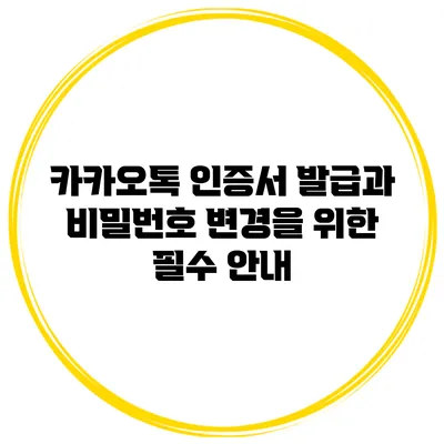 카카오톡 인증서 발급과 비밀번호 변경을 위한 필수 안내