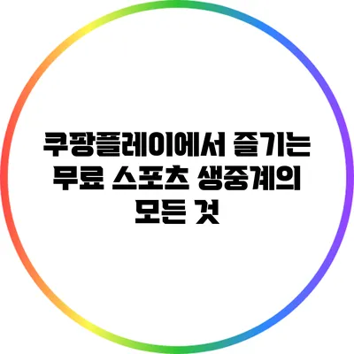 쿠팡플레이에서 즐기는 무료 스포츠 생중계의 모든 것