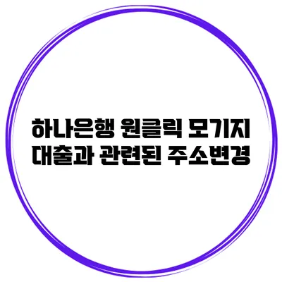 하나은행 원클릭 모기지 대출과 관련된 주소변경