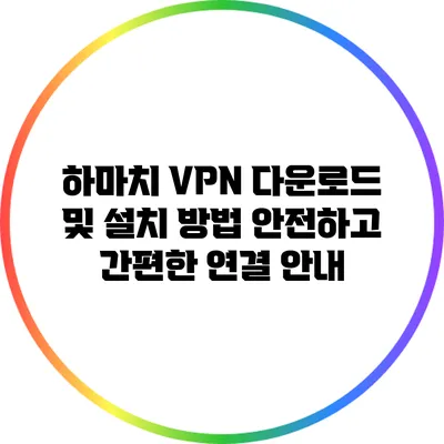 하마치 VPN 다운로드 및 설치 방법: 안전하고 간편한 연결 안내
