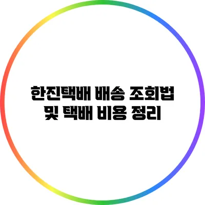 한진택배 배송 조회법 및 택배 비용 정리